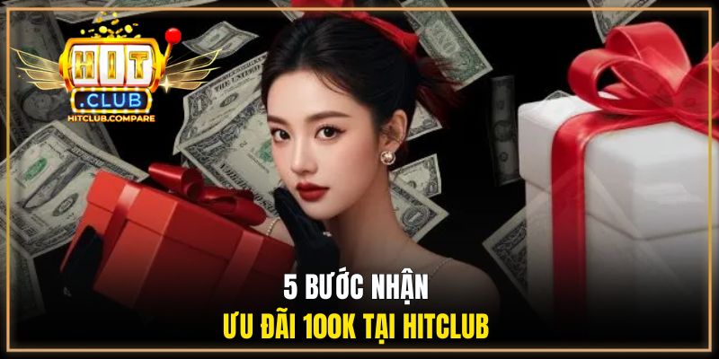 HITCLUB Tặng 100k | Top Khuyến Mãi Đáng Thử Nhất Năm 2026 2 5 bước nhận ưu đãi 100k tại HITCLUB