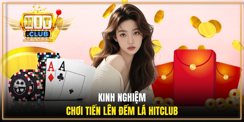 Tiến Lên Đếm Lá HITCLUB - Game Bài Ăn Tiền Hot Nhất 2026 3 Các kinh nghiệm chơi bài tại HITCLUB hiệu quả