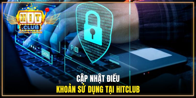 Điều Khoản Sử Dụng HITCLUB - Quy Định Quan Trọng Cần Nắm 2 Cập nhật điều khoản sử dụng tại HITCLUB