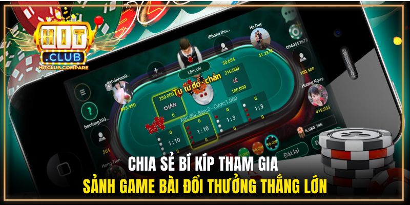 Chia sẻ bí kíp tham gia sảnh game bài đổi thưởng thắng lớn
