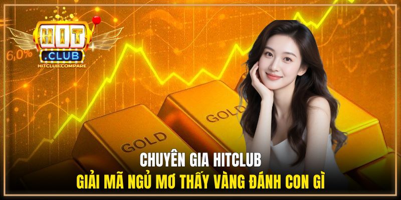 Ngủ Mơ Thấy Vàng Đánh Con Gì? Giải Mã Điềm Báo Cực Chuẩn 2 Chuyên gia Hitclub giải mã ngủ mơ thấy vàng đánh con gì