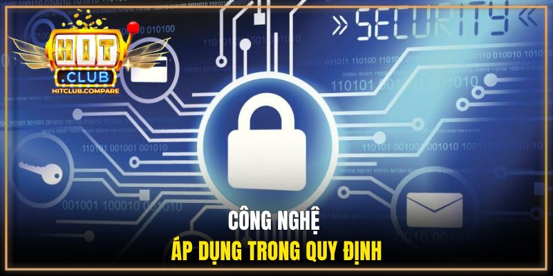 Chính Sách Bảo Mật HITCLUB | An Toàn Tuyệt Đối Cho Bet Thủ 3 Công nghệ áp dụng trong quy định