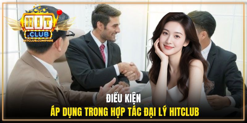 Chính Sách Đại Lý Hitclub - Chương Trình Hợp Tác Tiềm Năng 2 Điều kiện áp dụng trong hợp tác đại lý Hitclub