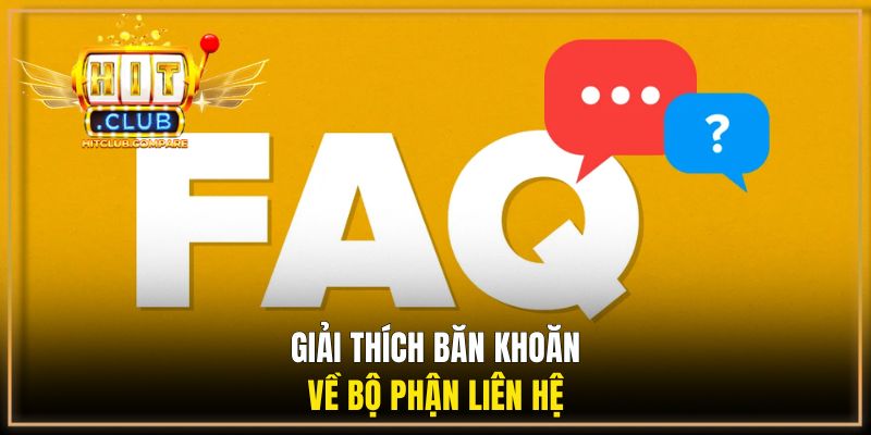 Liên Hệ Hitclub - Hướng Dẫn Kết Nối Hỗ Trợ Nhanh Và An Toàn 3 Giải thích băn khoăn về bộ phận liên hệ