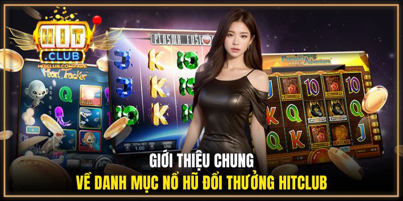 Nổ Hũ Đổi Thưởng HITCLUB - Danh Mục Săn Jackpot Kịch Tính 1 Khái quát về danh mục nổ hũ đổi thưởng HITCLUB