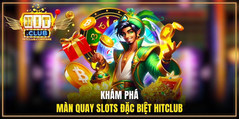 Thần Tài HITCLUB | Bom Tấn Slots Game Năm Bính Ngọ 2 Khám phá màn quay slots đặc biệt HITCLUB