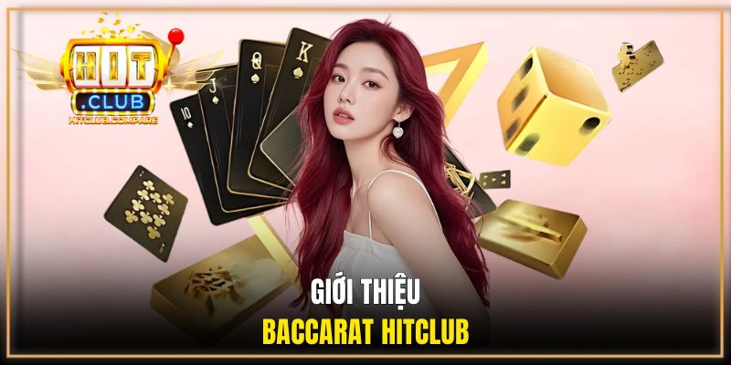 Baccarat HITCLUB - Game Casino Săn Tiền Tỷ Cực Hot Mỗi Ngày 1 Khám phá tổng quan về game baccarat HITCLUB