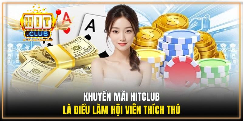 Khuyến Mãi HITCLUB - Cập Nhật Ưu Đãi Mới Cho Người Chơi 1 Khuyến mãi HITCLUB là điều làm hội viên thích thú