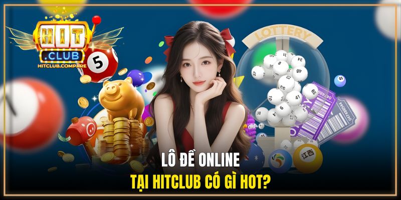 Lô Đề Online - Học Nhanh Cách Chơi Với Mức Thưởng 1:900 1 Lô đề online tại HITCLUB có gì hot?
