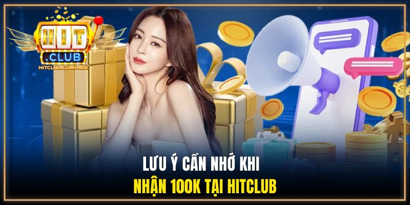 HITCLUB Tặng 100k | Top Khuyến Mãi Đáng Thử Nhất Năm 2026 3 Lưu ý cần nhớ khi nhận 100k tại HITCLUB