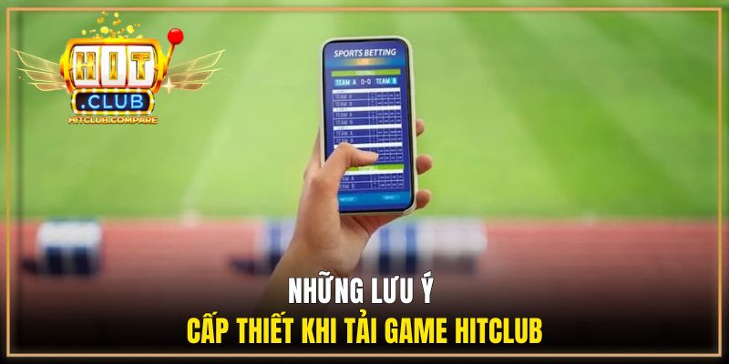 Tải Game HITCLUB - Hướng Dẫn Cài Đặt Trên Android và iOS 3 Những lưu ý cấp thiết khi tải game HITCLUB