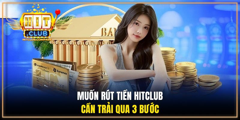 Rút Tiền HITCLUB - Quy Trình Nhận Thưởng Minh Bạch 2 Muốn rút tiền HITCLUB cần trải qua 3 bước