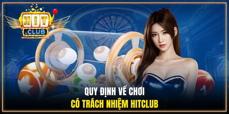 Chơi Có Trách Nhiệm - Quy Định Tại HITCLUB Cần Nắm Rõ 2 Quy định về chơi có trách nhiệm HITCLUB