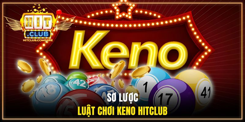 Keno HITCLUB - Bật Mí Luật Chơi Từ A Đến Z & Tips Cược 1 Sơ lược luật chơi keno HITCLUB