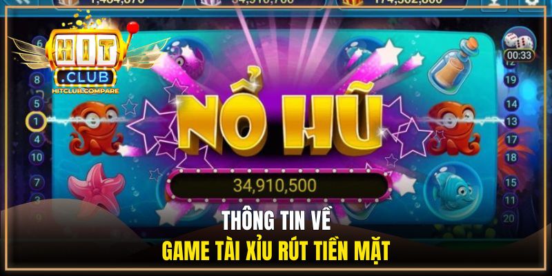 Game Tài Xỉu Rút Tiền Mặt - Lợi Nhuận Về Nhanh Tại HITCLUB 1 Thông tin về game tài xỉu rút tiền mặt