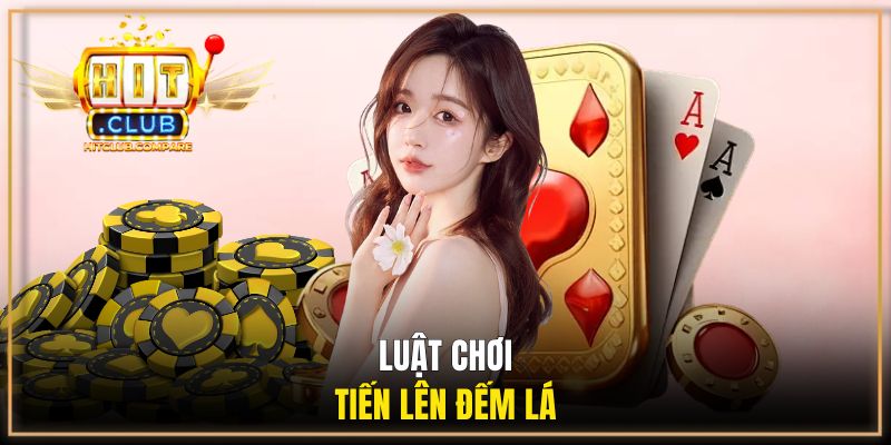 Tiến Lên Đếm Lá HITCLUB - Game Bài Ăn Tiền Hot Nhất 2026 2 Tìm hiểu luật chơi tiến lên đếm lá HITCLUB