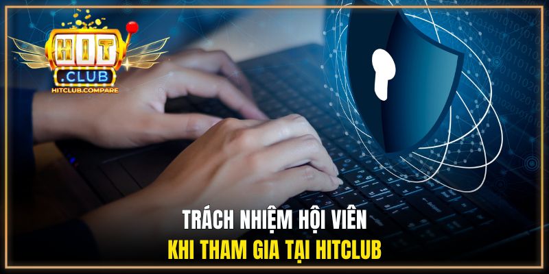 Điều Khoản Sử Dụng HITCLUB - Quy Định Quan Trọng Cần Nắm 3 Trách nhiệm hội viên khi tham gia tại HITCLUB