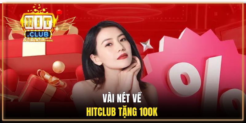 HITCLUB Tặng 100k | Top Khuyến Mãi Đáng Thử Nhất Năm 2026 1 Vài nét về HITCLUB tặng 100k